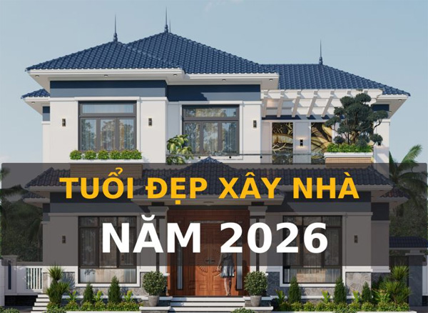 Năm 2026 tuổi nào làm nhà đẹp nhất